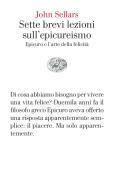 Sette brevi lezioni sull'epicureismo. Epicuro e l'arte della felicità di John Sellars edito da Einaudi