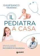 Il pediatra a casa. Vademecum essenziale per la cura del bambino dalla nascita all'adolescenza di Gianfranco Trapani edito da Giunti Editore