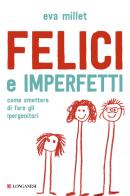 Felici e imperfetti. Come smettere di fare gli ipergenitori di Eva Millet edito da Longanesi