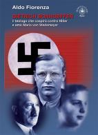 Dietrich Bonhoeffer. Il teologo che cospirò contro Hitler e amò Maria von Wedemeyer di Aldo Fiorenza edito da Ibiskos Ulivieri
