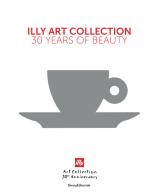 Illy art collection. 30 years of beauty. Ediz. italiana e inglese edito da Silvana