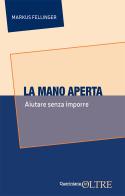 La mano aperta. Aiutare senza imporre di Markus Fellinger edito da Queriniana