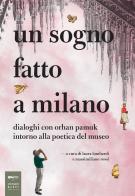 Un sogno fatto a Milano. Dialoghi con Orhan Pamuk intorno alla poetica del museo edito da Johan & Levi