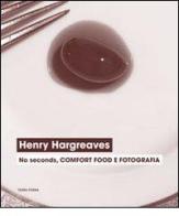 Henry Hargreaves. No seconds, comfort food e fotografia. Catalogo della mostra (Venezia, 7 settembre-24 novembre 2013). Ediz. illustrata edito da Terra Ferma Edizioni
