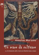 Un mare da coltivare. Lo sfruttamento delle risorse nel Mediterraneo romano di Annalisa Marzano edito da Scienze e Lettere