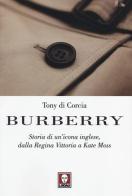 Burberry. Storia di un'icona inglese, dalla regina Vittoria a Kate Moss di Tony Di Corcia edito da Lindau