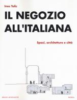 Il negozio all'italiana. Spazi, architetture e città di Ines Tolic edito da Mondadori Bruno