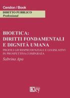 Bioetica: diritti fondamentali e dignità umana. Profili giurisprudenziali e legislativi in prospettiva comparata di Sabrina Apa edito da Key Editore