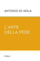 L' arte della fede. Nuova ediz. di Antonio Di Nola edito da Oedipus