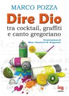 Dire Dio... tra cocktail, graffiti e canto gregoriano di Marco Pozza edito da ISG Edizioni