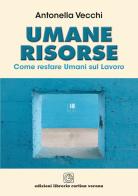 Umane risorse. Come restare umani sul lavoro di Antonella Vecchi edito da Cortina (Verona)