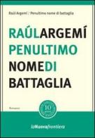 Penultimo nome di battaglia di Raúl Argemí edito da La Nuova Frontiera