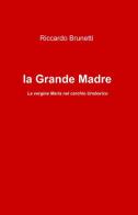 La madonna e la grande madre di Riccardo Brunetti edito da ilmiolibro self publishing