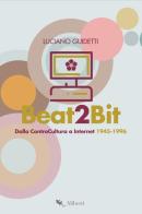 Beat2Bit. Dalla ControCultura a Internet 1945-1996 di Luciano Guidetti edito da Compagnia Editoriale Aliberti