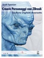 Creare personaggi con Zbrush, scultura digitale avanzata. Con DVD di Scott Spencer edito da Imago (Guidonia Montecelio)