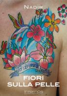 Fiori sulla pelle. I migliori tatuaggi floreali. Ediz. illustrata di Nadir edito da Internòs Edizioni