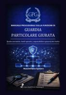 Manuale procedurale sulla funzione di guardia particolare giurata. Quadro normativo, limiti operativi, responsabilità e governo del rischio di Massimiliano Spataro edito da Autopubblicato