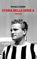 Storia della Serie A. 1949-61 di Michele Sarno edito da Porto Seguro