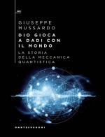 Dio gioca a dadi con il mondo. La storia della meccanica quantistica di Giuseppe Mussardo edito da Castelvecchi