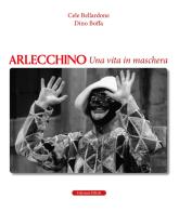 Arlecchino. Una vita in maschera di Cele Bellardone, Dino Boffa edito da Edizioni Effedì