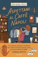 Aspettami al Caffè Napoli di Chiara Gily edito da Mondadori