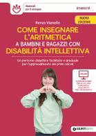 Come insegnare l'aritmetica a bambini e ragazzi con disabilità intellettiva. Un percorso didattico facilitato e graduale per l'apprendimento dei primi calcoli. Nuova di Renzo Vianello edito da Giunti EDU