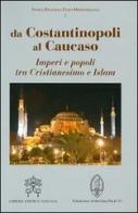 Da Costantinopoli al Caucaso. Imperi e popoli tra Cristianesimo e Islam edito da Libreria Editrice Vaticana