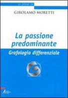 La passione predominante. Grafologia differenziale di Girolamo Moretti edito da EMP