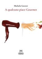 A qualcuno piace Gourmet di Michela Goretti edito da Mosaico Edizioni