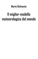 Il miglior modello meteorologico del mondo di Mario Delmonte edito da Youcanprint