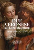 Due Veronese sul Lago Maggiore. Storia di una collezione edito da Museo Del Paesaggio