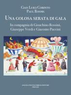 Una golosa serata di gala. In compagnia di Gioachino Rossini, Giuseppe Verdi e Giacomo Puccini. Ediz. illustrata di Gian Luigi Corinto edito da Pontecorboli Editore
