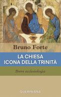 La Chiesa icona della Trinità. Breve ecclesiologia di Bruno Forte edito da Queriniana