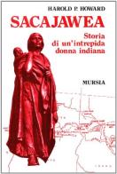 Sacajawea. Storia di un'intrepida donna indiana di Harold P. Howard edito da Ugo Mursia Editore