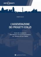 L' asseverazione dei progetti edilizi. Guida alla compilazione della relazione tecnica di asseverazione con i modelli unici per l'edilizia di Roberto Gallia edito da Legislazione Tecnica