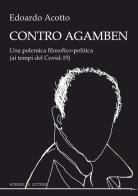Contro Agamben. Una polemica filosofico-politica (ai tempi del Covid-19) di Edoardo Acotto edito da Scienze e Lettere
