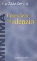 L' esercizio del silenzio di Pier Aldo Rovatti edito da Raffaello Cortina Editore
