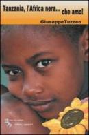 Tanzania, l'Africa nera... che amo! di Giuseppe Tuzzeo edito da I Fiori di Campo