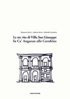 Le tre vite di Villa San Giuseppe fu Ca' Angaran alle Carubine di Tommaso Zorzi, Andrea Savio, Gelindo Cazzolaro edito da Tassotti