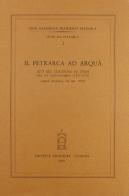Il Petrarca ad Arquà. Atti del Convegno (Arquà Petrarca, 6-8 novembre 1970) edito da Antenore