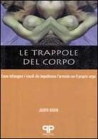 Le trappole del corpo. Come infrangere i vincoli che impediscono l'armonia con il proprio corpo di Judith Rodin edito da Positive Press