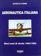 Aeronautica italiana. Dieci anni di storia: 1943-1952 di Achille Vigna edito da Albertelli