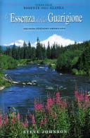 L' essenza della guarigione. Guida alle essenze dell'Alaska di Steve Johnson edito da Galeazzi Editore