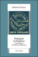 Partigiani in borghese. Unità popolare nell'Italia del dopoguerra di Roberto Colozza edito da Franco Angeli