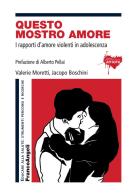 Questo mostro amore. I rapporti d'amore violenti in adolescenza di Valerie Moretti, Jacopo Boschini edito da Franco Angeli