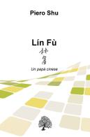 Lín Fù. Un papà cinese di Piero Shu edito da ilmiolibro self publishing