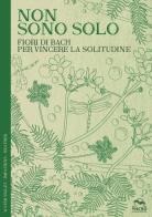 Non sono solo. Fiori di Bach per vincere la solitudine di Lucilla Satanassi edito da Macro Edizioni