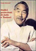 Dodici proiezioni di judo e tsukuri di Gunji Koizumi edito da La Comune