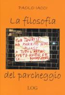 La filosofia del parcheggio di Paolo Iacci edito da LOG (Milano)