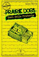 Prairie dogs. Cani della prateria di Luca Serra edito da Gonzo Editore